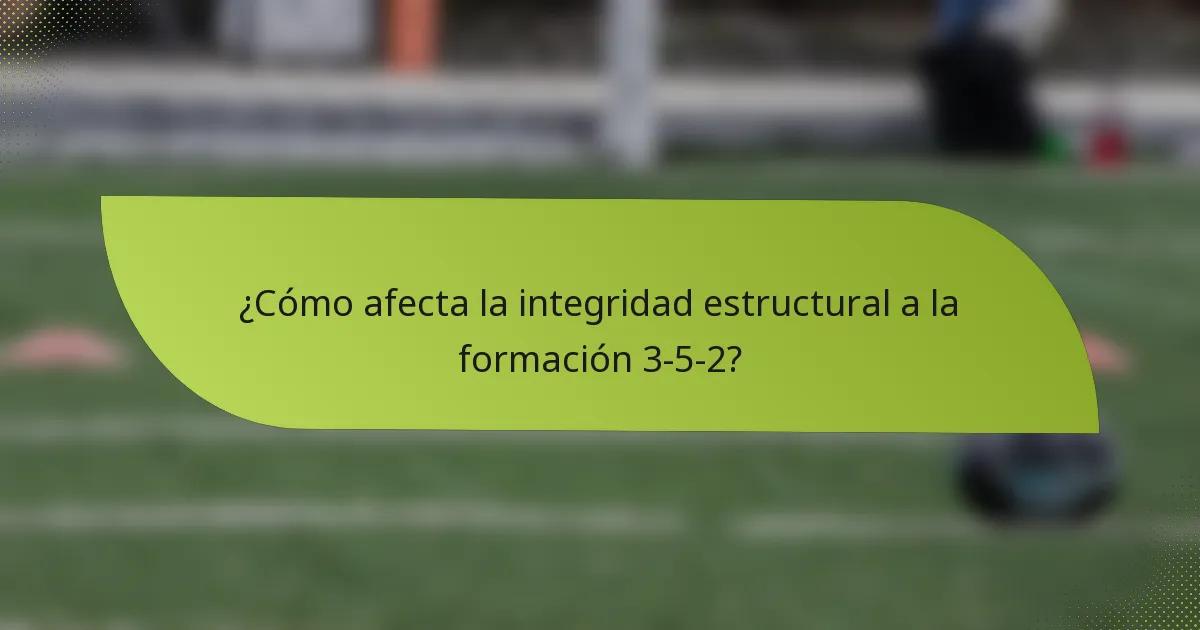 ¿Cómo afecta la integridad estructural a la formación 3-5-2?