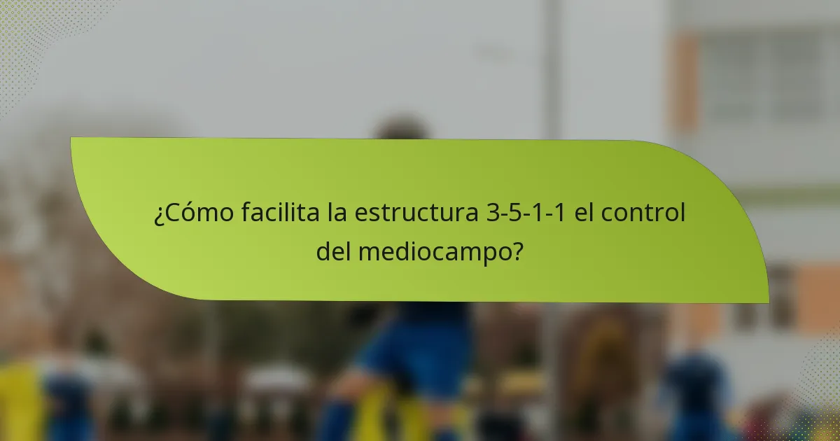 ¿Cómo facilita la estructura 3-5-1-1 el control del mediocampo?