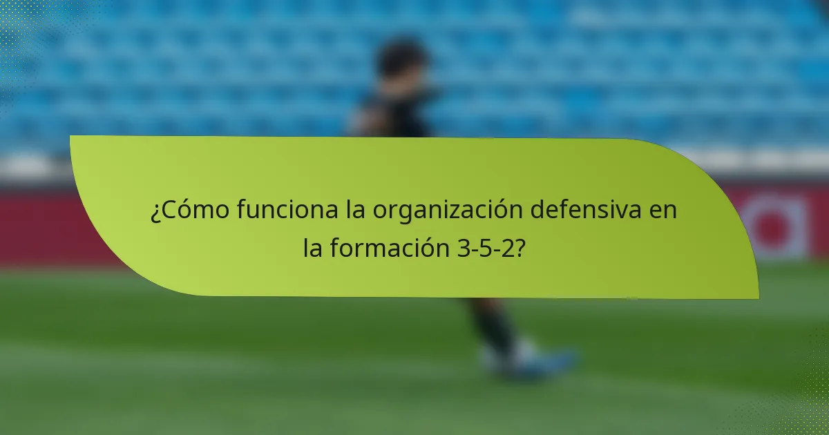 ¿Cómo funciona la organización defensiva en la formación 3-5-2?