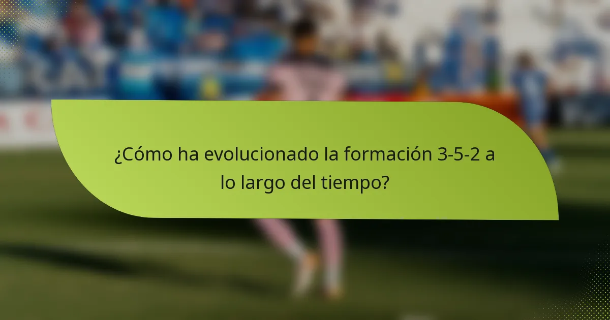 ¿Cómo ha evolucionado la formación 3-5-2 a lo largo del tiempo?