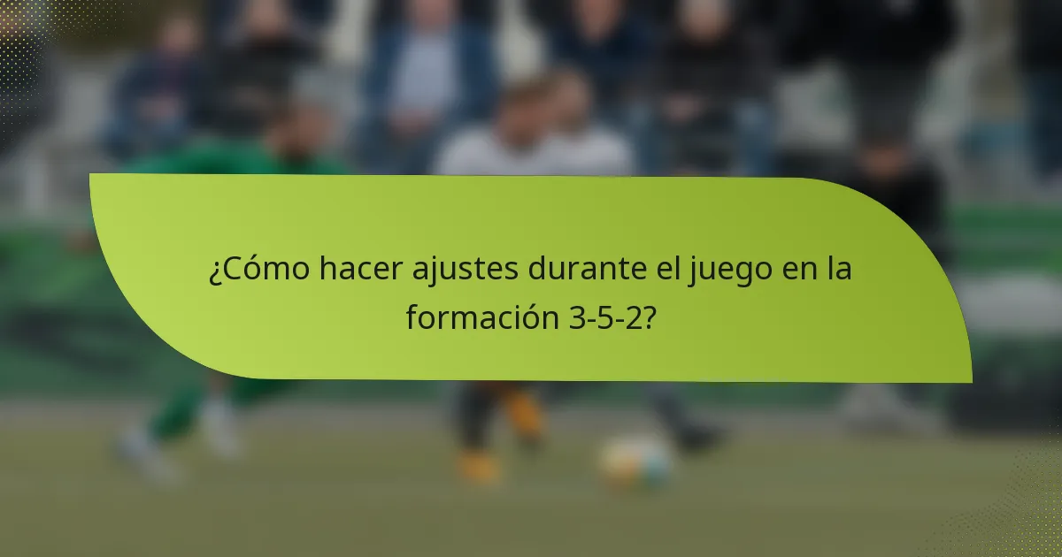 ¿Cómo hacer ajustes durante el juego en la formación 3-5-2?