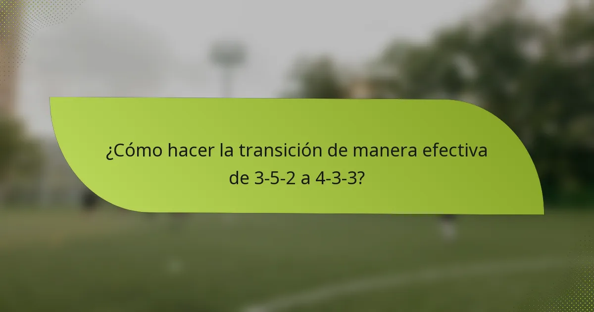 ¿Cómo hacer la transición de manera efectiva de 3-5-2 a 4-3-3?