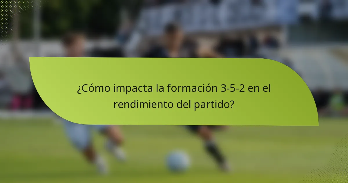 ¿Cómo impacta la formación 3-5-2 en el rendimiento del partido?