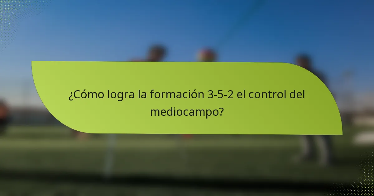 ¿Cómo logra la formación 3-5-2 el control del mediocampo?