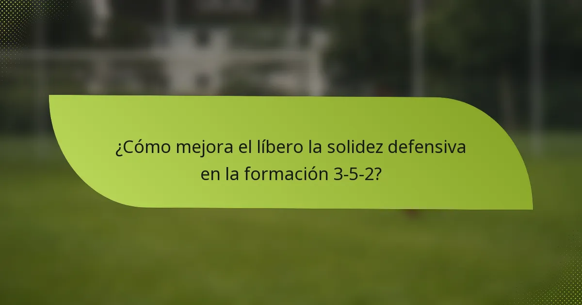 ¿Cómo mejora el líbero la solidez defensiva en la formación 3-5-2?