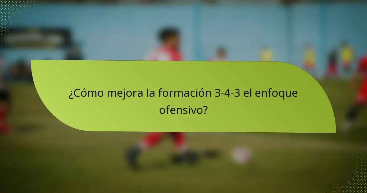 ¿Cómo mejora la formación 3-4-3 el enfoque ofensivo?