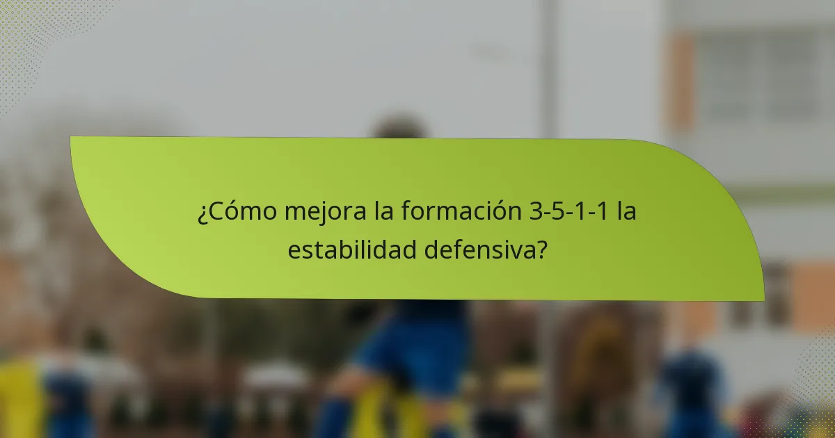 ¿Cómo mejora la formación 3-5-1-1 la estabilidad defensiva?