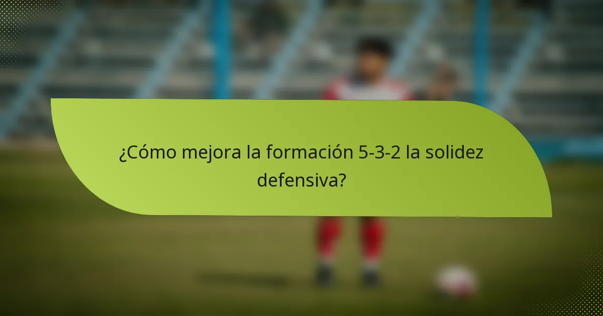 ¿Cómo mejora la formación 5-3-2 la solidez defensiva?
