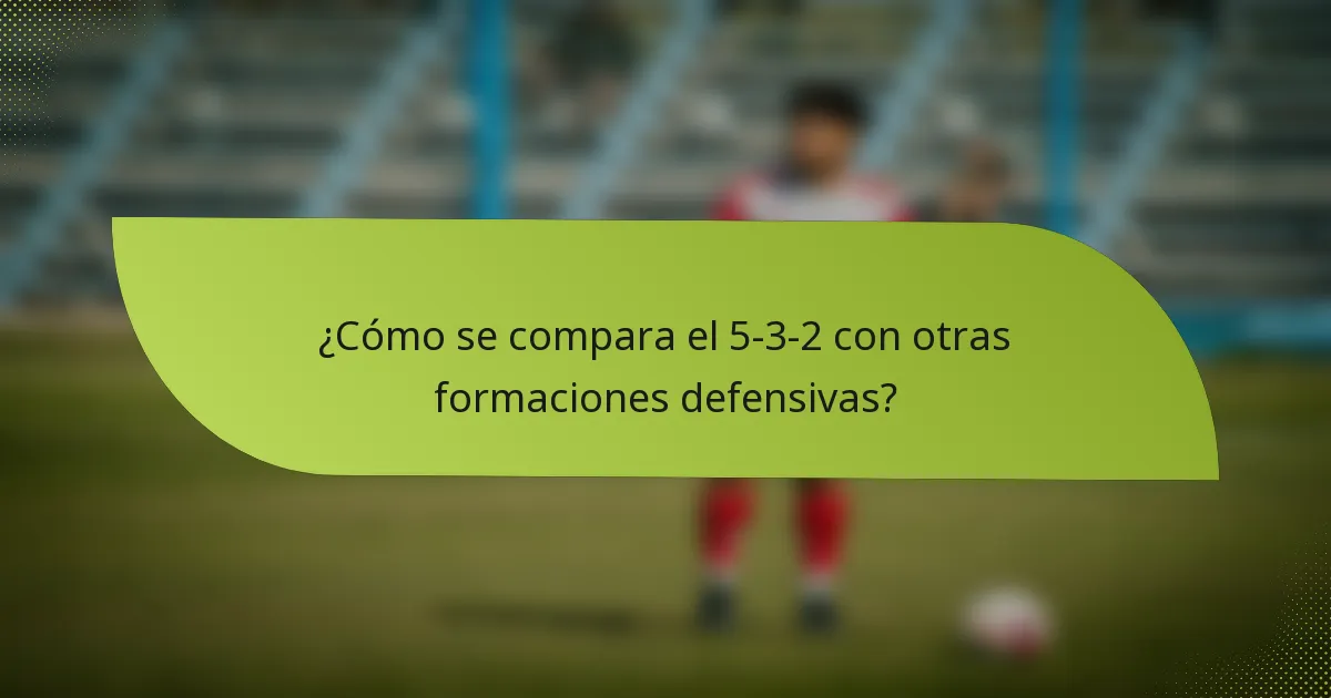 ¿Cómo se compara el 5-3-2 con otras formaciones defensivas?