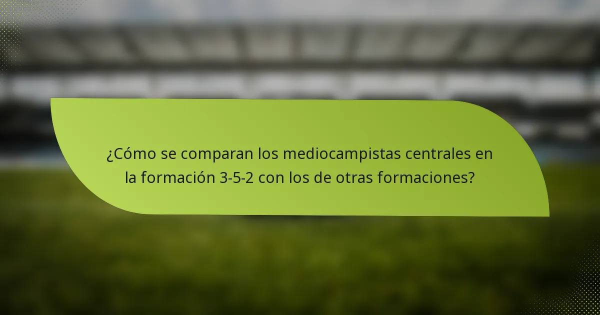 ¿Cómo se comparan los mediocampistas centrales en la formación 3-5-2 con los de otras formaciones?