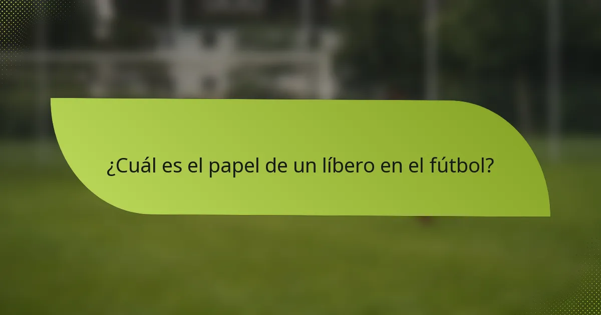 ¿Cuál es el papel de un líbero en el fútbol?