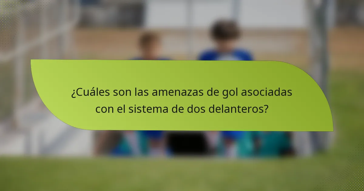 ¿Cuáles son las amenazas de gol asociadas con el sistema de dos delanteros?