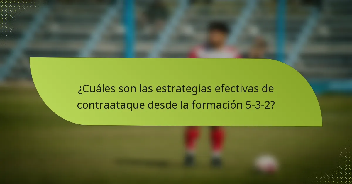 ¿Cuáles son las estrategias efectivas de contraataque desde la formación 5-3-2?