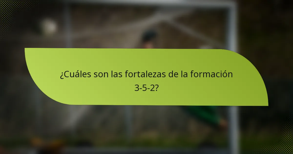 ¿Cuáles son las fortalezas de la formación 3-5-2?