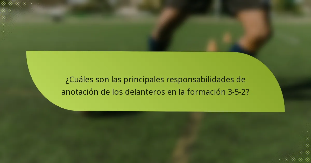 ¿Cuáles son las principales responsabilidades de anotación de los delanteros en la formación 3-5-2?