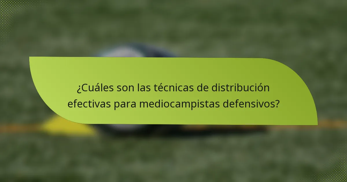 ¿Cuáles son las técnicas de distribución efectivas para mediocampistas defensivos?