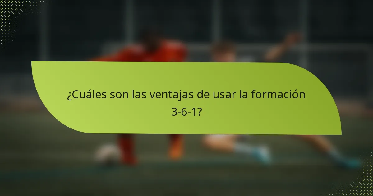¿Cuáles son las ventajas de usar la formación 3-6-1?