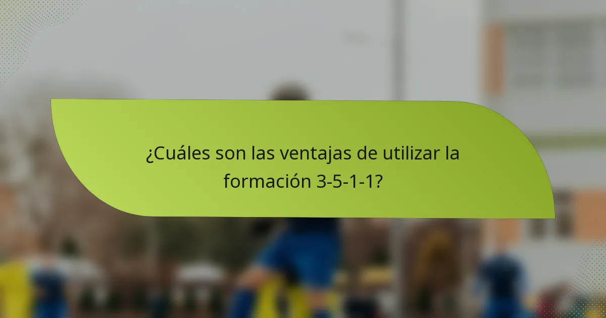 ¿Cuáles son las ventajas de utilizar la formación 3-5-1-1?