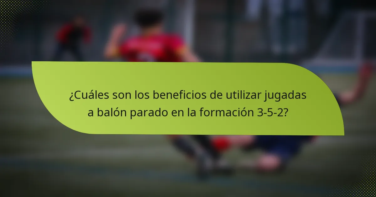 ¿Cuáles son los beneficios de utilizar jugadas a balón parado en la formación 3-5-2?