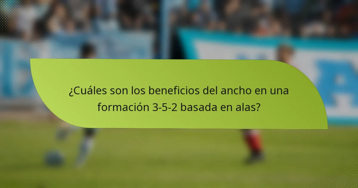 ¿Cuáles son los beneficios del ancho en una formación 3-5-2 basada en alas?