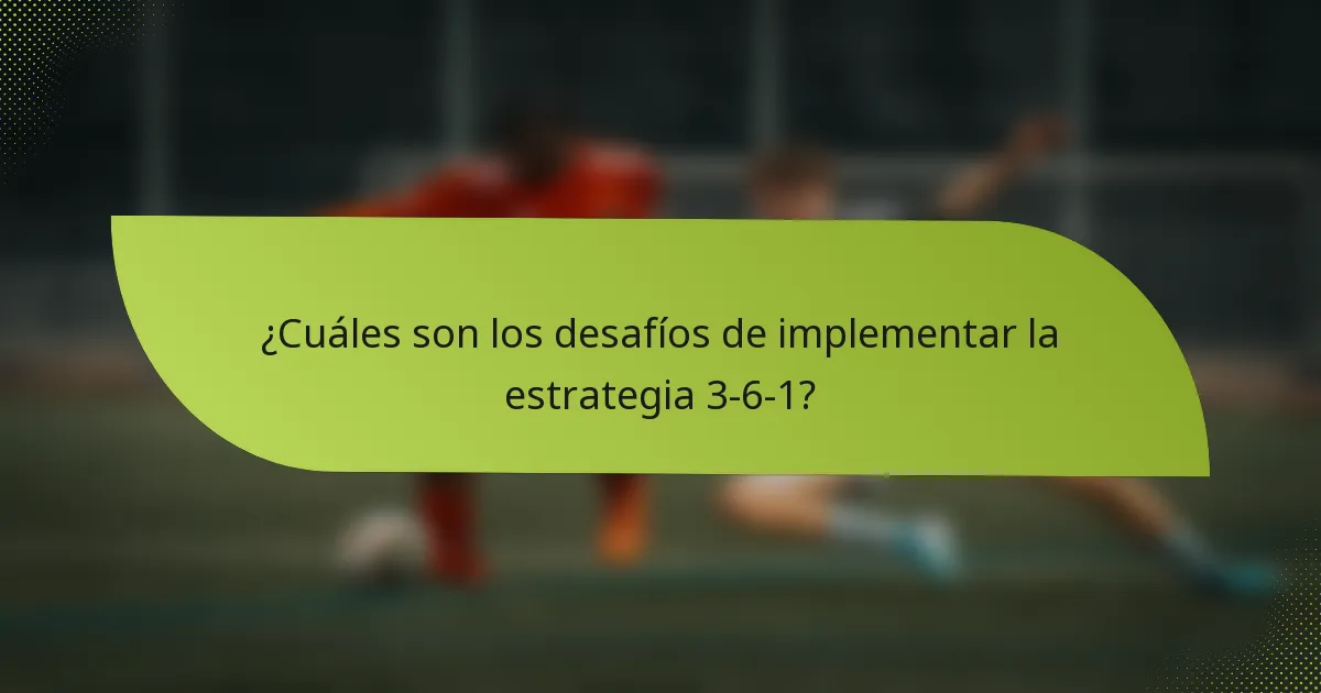 ¿Cuáles son los desafíos de implementar la estrategia 3-6-1?
