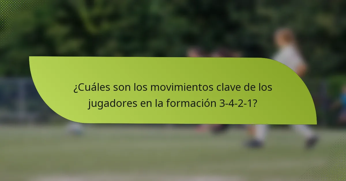 ¿Cuáles son los movimientos clave de los jugadores en la formación 3-4-2-1?