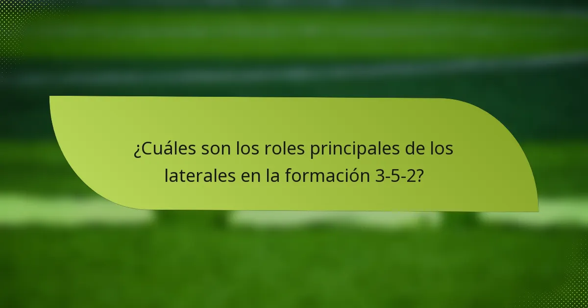 ¿Cuáles son los roles principales de los laterales en la formación 3-5-2?