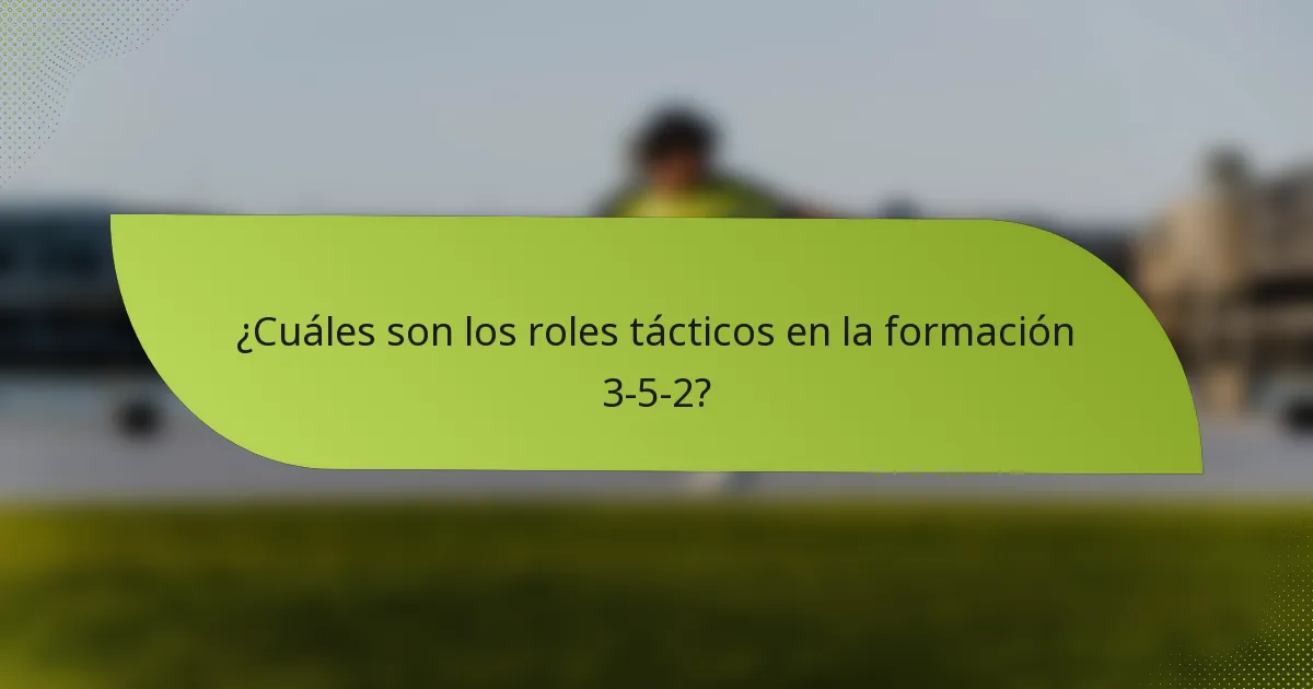 ¿Cuáles son los roles tácticos en la formación 3-5-2?