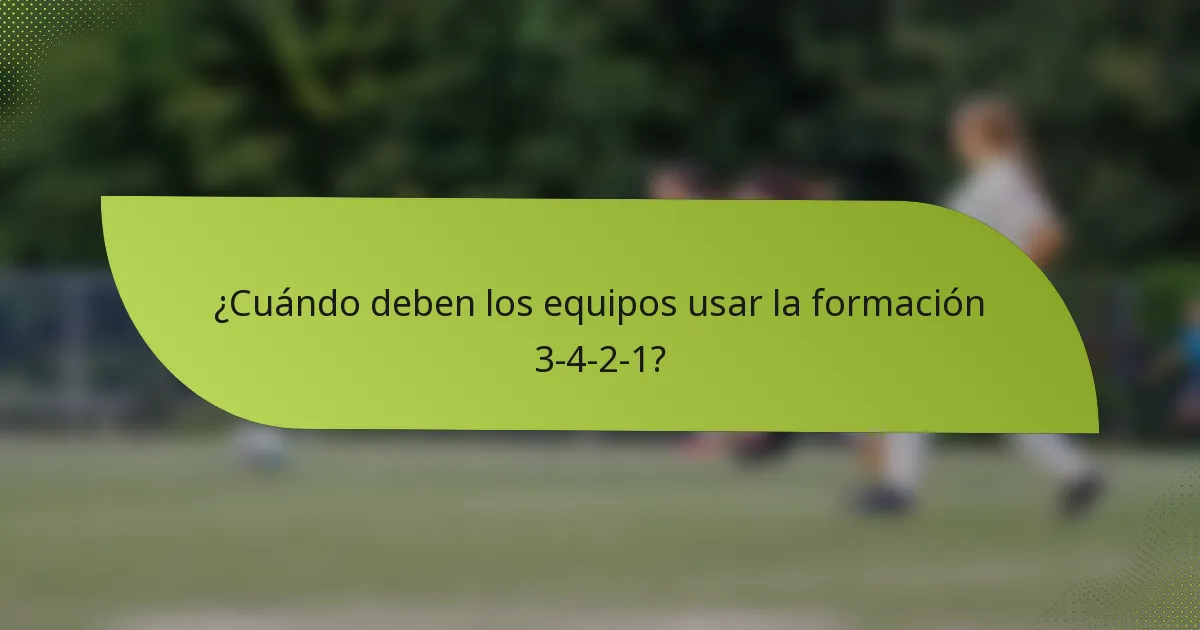 ¿Cuándo deben los equipos usar la formación 3-4-2-1?