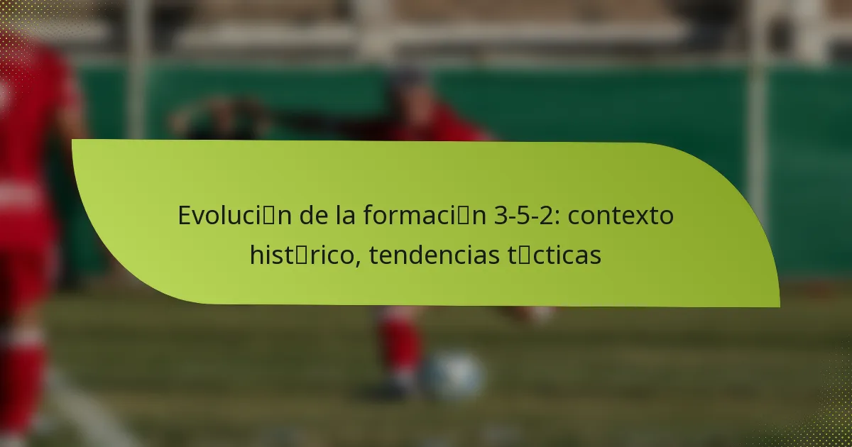 Evolución de la formación 3-5-2: contexto histórico, tendencias tácticas