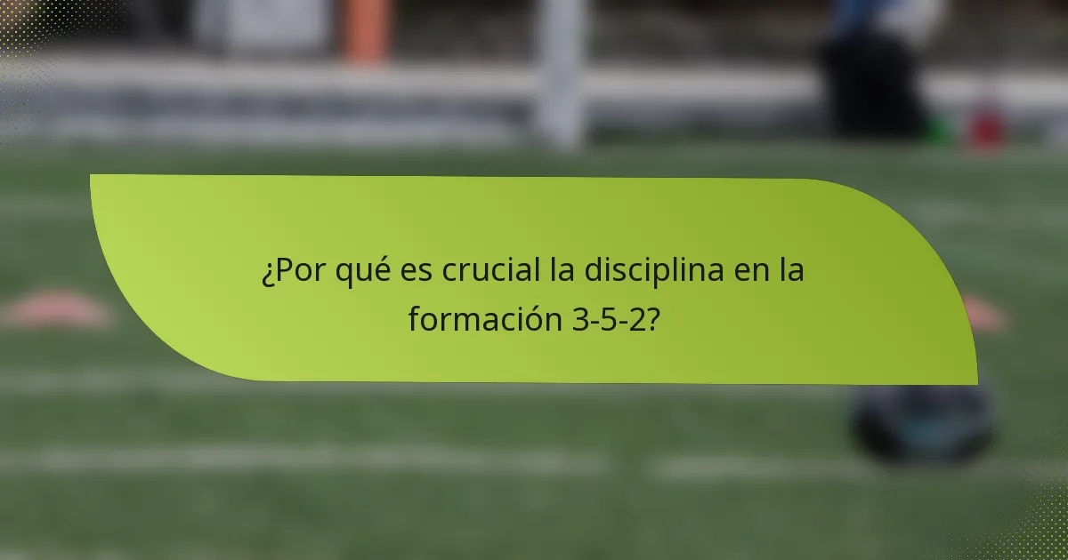 ¿Por qué es crucial la disciplina en la formación 3-5-2?