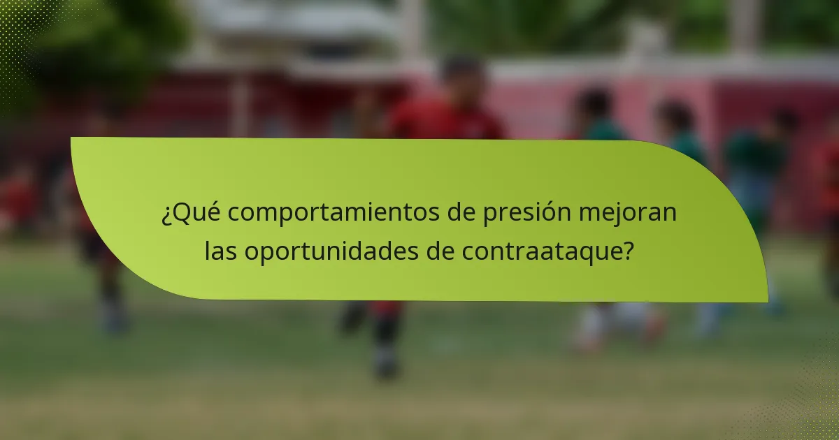 ¿Qué comportamientos de presión mejoran las oportunidades de contraataque?