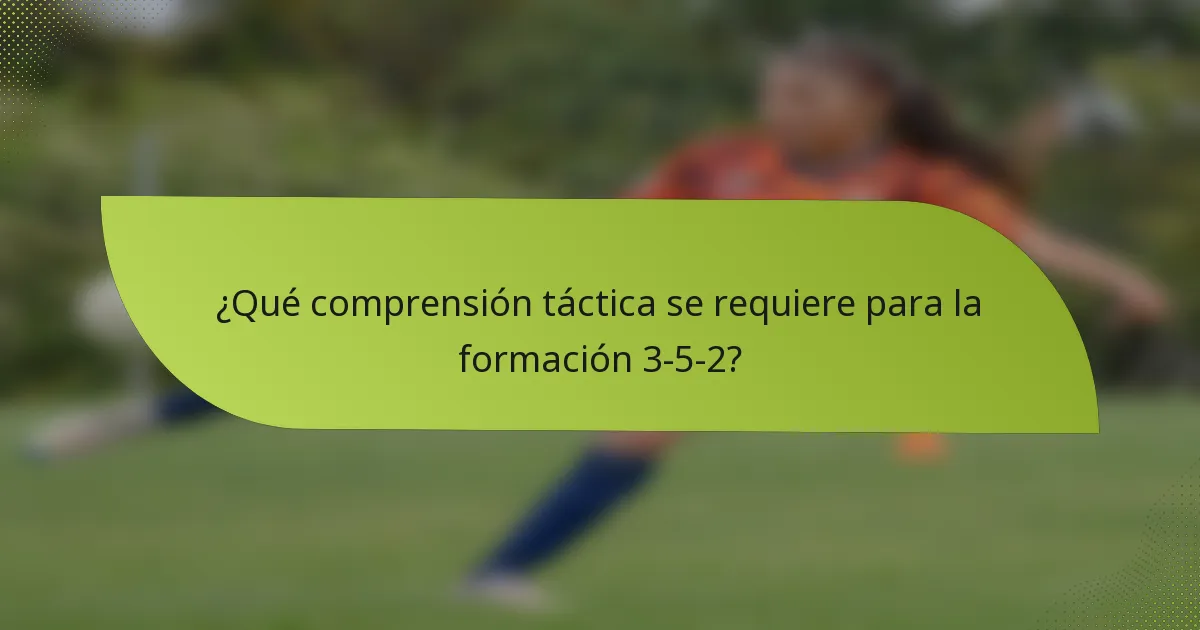 ¿Qué comprensión táctica se requiere para la formación 3-5-2?