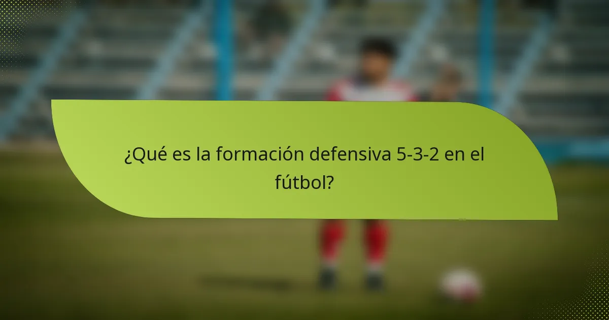 ¿Qué es la formación defensiva 5-3-2 en el fútbol?