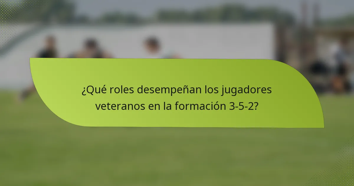 ¿Qué roles desempeñan los jugadores veteranos en la formación 3-5-2?