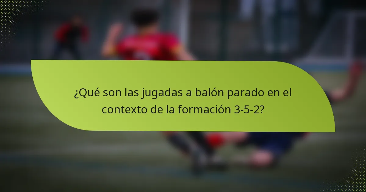 ¿Qué son las jugadas a balón parado en el contexto de la formación 3-5-2?