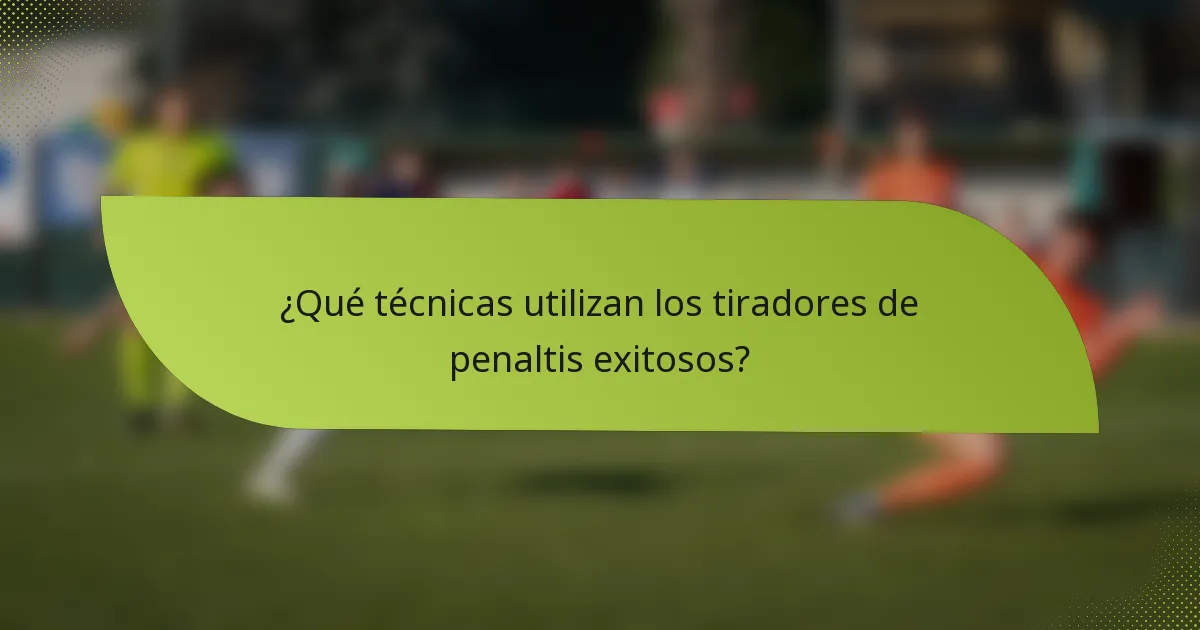 ¿Qué técnicas utilizan los tiradores de penaltis exitosos?
